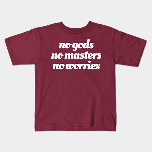 No Gods / No Masters / No Worries (white ink) Kids T-Shirt by maribethmadeit